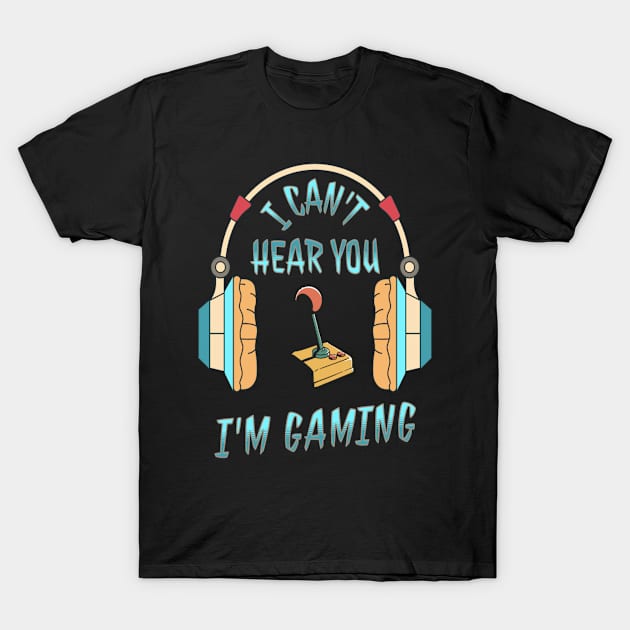 I Can't Hear You I'm Gaming Quotes Funny T-Shirt by Shiba’s wardrobe